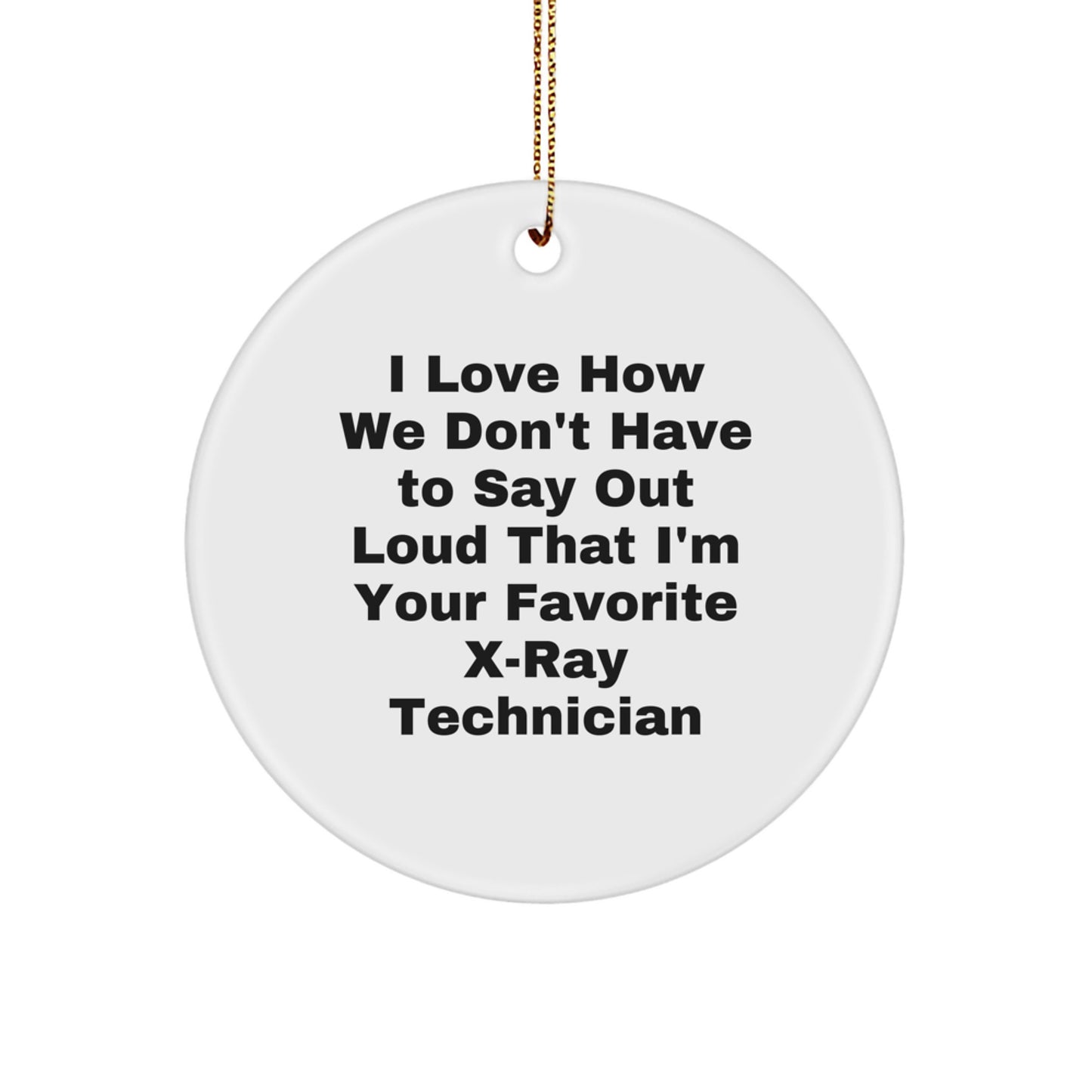 Funny X-Ray Technician Gifts from Friends, Christmas Unique Ornaments for X-Ray Techs, Circle Shaped - I Love How We Don't Have To Say Out Loud That I'm Your Favorite X-ray Technician - Image 1