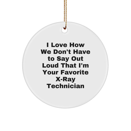 Funny X-Ray Technician Gifts from Friends, Christmas Unique Ornaments for X-Ray Techs, Circle Shaped - I Love How We Don't Have To Say Out Loud That I'm Your Favorite X-ray Technician - Image 1