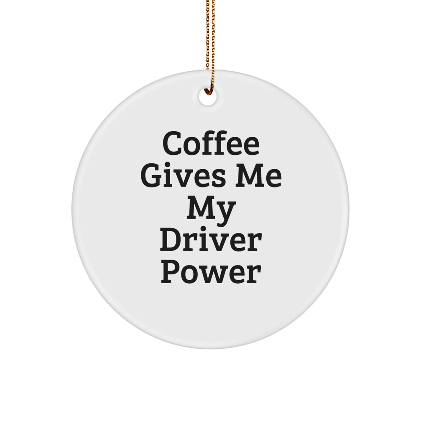 Funny Driver Gifts for Men, Coffee Gives Me My Driver Power Christmas Unique Circle Ornament from Friends - Image 1