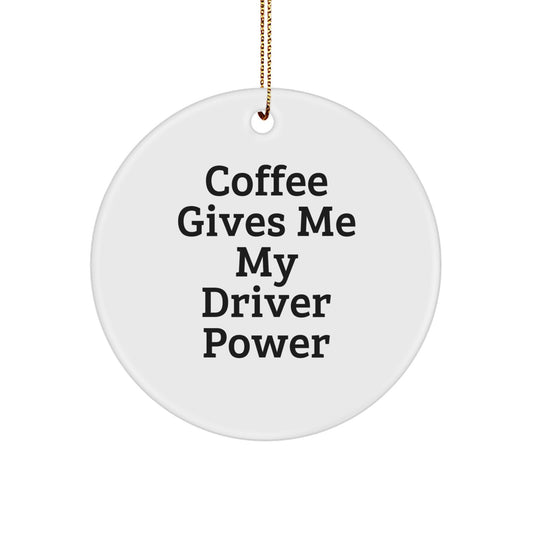 Funny Driver Gifts for Men, Coffee Gives Me My Driver Power Christmas Unique Circle Ornament from Friends - Image 1