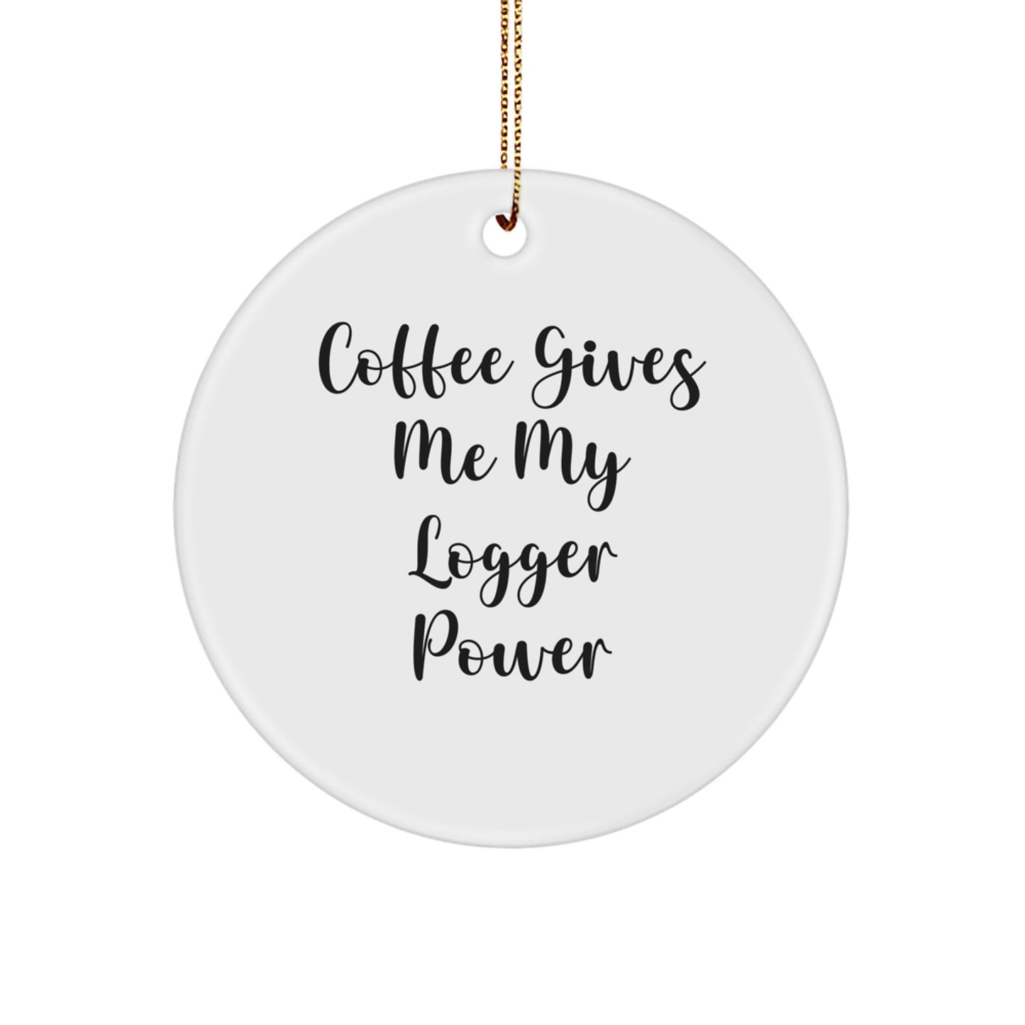 Funny Logger Gifts from Friends Christmas Circle Ornament Coffee Lovers Quotes, Gifts for Logger Enthusiasts, White Circle Shaped, 2.75 Tall - Image 1