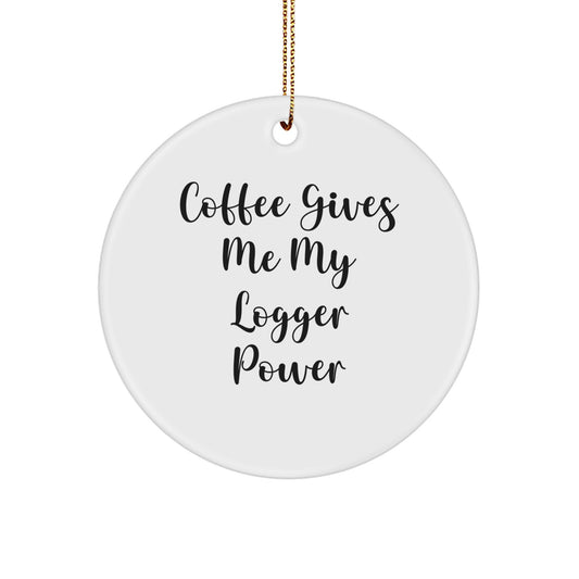 Funny Logger Gifts from Friends Christmas Circle Ornament Coffee Lovers Quotes, Gifts for Logger Enthusiasts, White Circle Shaped, 2.75 Tall - Image 1