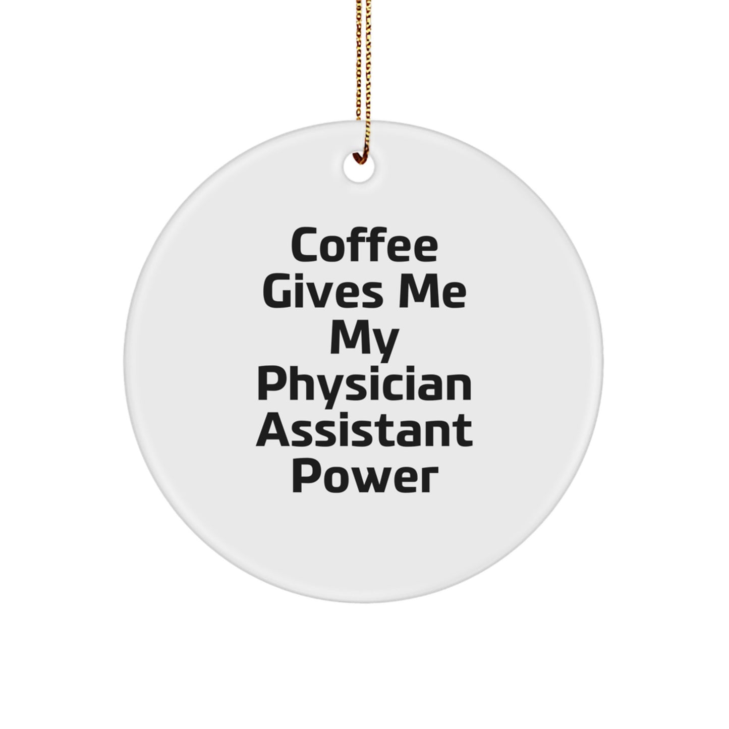 Funny Physician Assistant Gifts, 'Coffee Gives Me My Physician Assistant Power' Circle Ornament, Gifts from Friends, Family, or Coworkers for Physician Assistant, Christmas Unique Decor - Image 1