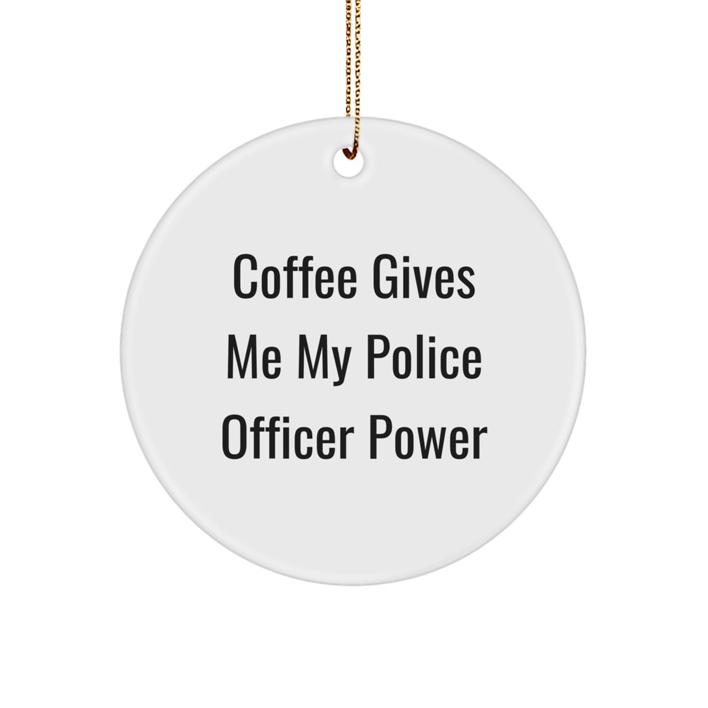 Funny Police Officer Gifts from Men for Women Friends and Family, Circle Ornament with Coffee Gives Me My Police Officer Power Quote, Christmas Unique Gifts - Image 1