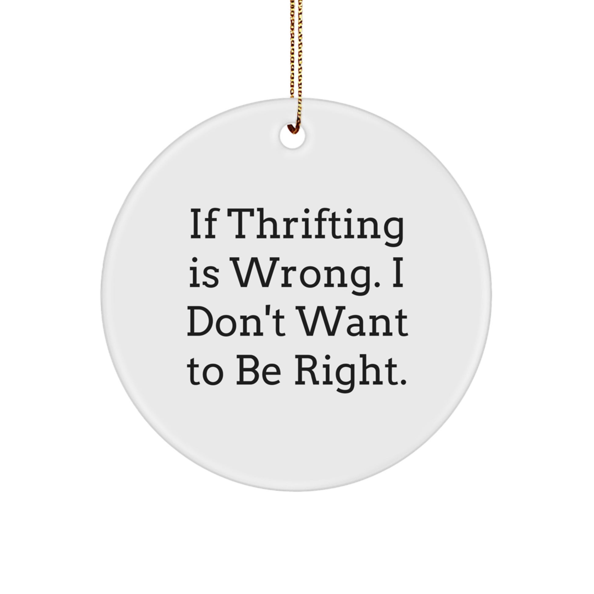 Thrifting Fun Circle Ornament Gifts from Friends for Thrifting Enthusiasts, If Thrifting Is Wrong. I Don't Want To Be Right., Christmas Unique Thrift Store Finds - Image 1