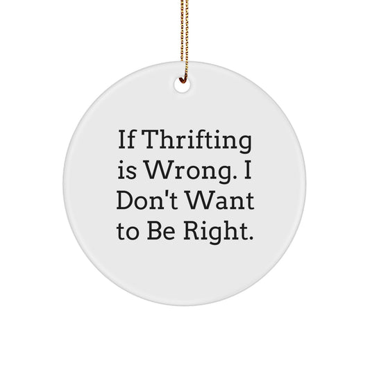 Thrifting Fun Circle Ornament Gifts from Friends for Thrifting Enthusiasts, If Thrifting Is Wrong. I Don't Want To Be Right., Christmas Unique Thrift Store Finds - Image 1