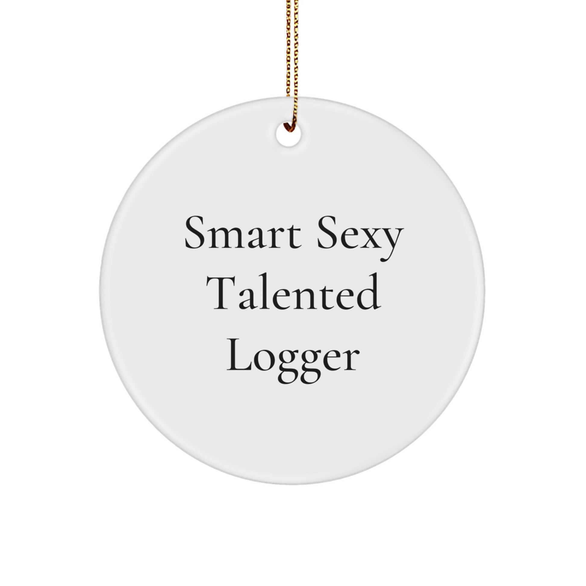 Logger Gifts from Friends, Funny Circle Ornament for Logger, 'Smart Sexy Talented' Christmas Decoration, Gifts for Logger - Image 1