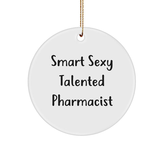 Smart Sexy Talented Pharmacist Circle Ornament, Gifts from Friends and Family for the Holidays - Funny Quote Christmas Unique Gift - Image 1