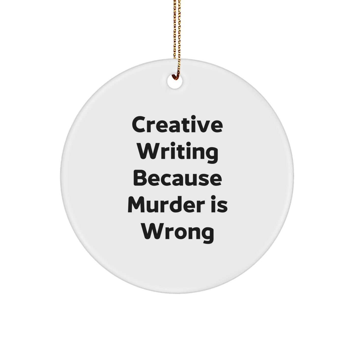 Creative Writing Inspirational Gifts from Men to Friends for Christmas - 'Creative Writing Because Murder Is Wrong' Funny Circle Ornament - Image 1