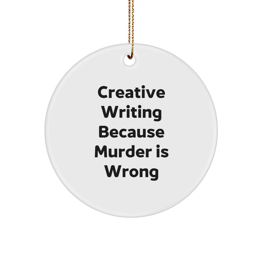 Creative Writing Inspirational Gifts from Men to Friends for Christmas - 'Creative Writing Because Murder Is Wrong' Funny Circle Ornament - Image 1
