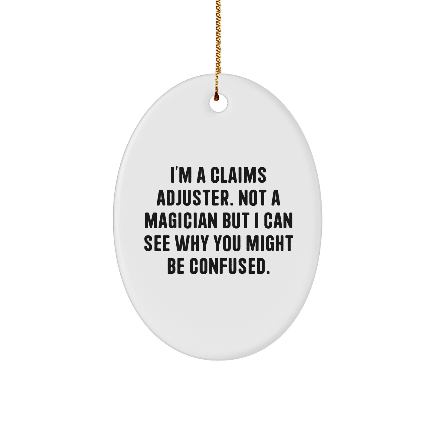 Claims Adjuster Gifts from Friends - Funny Oval Ornament for Christmas - I'm A Claims Adjuster. Not A Magician But I Can See Why You Might Be Confused. Gifts for Claims Adjuster - Victory Thru Vision