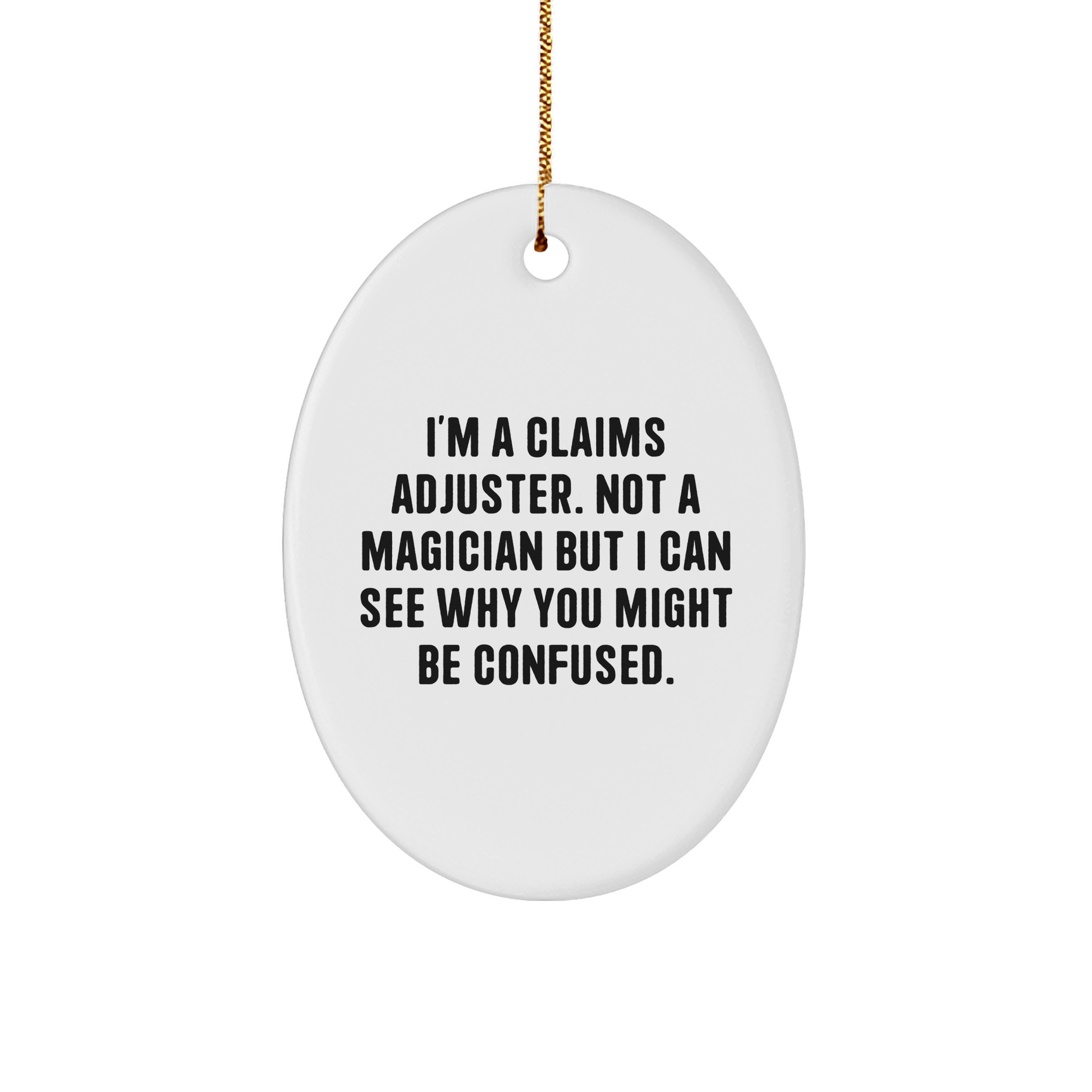 Claims Adjuster Gifts from Friends - Funny Oval Ornament for Christmas - I'm A Claims Adjuster. Not A Magician But I Can See Why You Might Be Confused. Gifts for Claims Adjuster - Victory Thru Vision