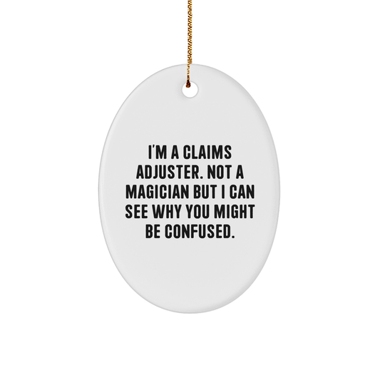Claims Adjuster Gifts from Friends - Funny Oval Ornament for Christmas - I'm A Claims Adjuster. Not A Magician But I Can See Why You Might Be Confused. Gifts for Claims Adjuster - Victory Thru Vision