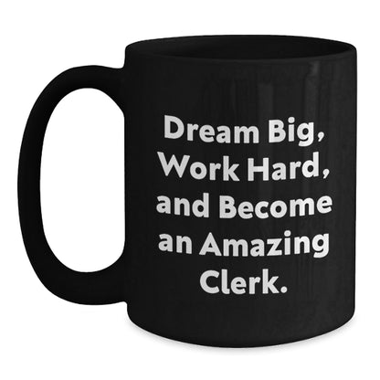 Clerk Gifts, Dreams Big, Work Hard, and Become Amazing, Inspirational Black Coffee Mug for Graduation, Gifts from Men, Women, or Friends for Clerk, 11oz or 15oz Capacity - Victory Thru Vision
