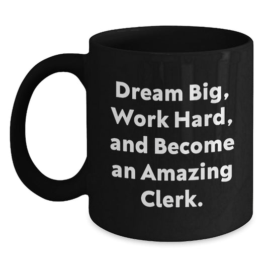 Clerk Gifts, Dreams Big, Work Hard, and Become Amazing, Inspirational Black Coffee Mug for Graduation, Gifts from Men, Women, or Friends for Clerk, 11oz or 15oz Capacity - Victory Thru Vision