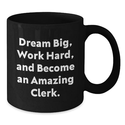 Clerk Gifts, Dreams Big, Work Hard, and Become Amazing, Inspirational Black Coffee Mug for Graduation, Gifts from Men, Women, or Friends for Clerk, 11oz or 15oz Capacity - Victory Thru Vision