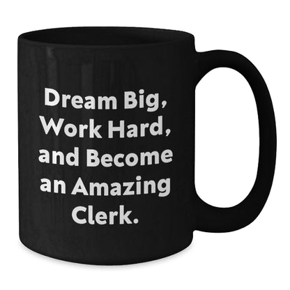 Clerk Gifts, Dreams Big, Work Hard, and Become Amazing, Inspirational Black Coffee Mug for Graduation, Gifts from Men, Women, or Friends for Clerk, 11oz or 15oz Capacity - Victory Thru Vision