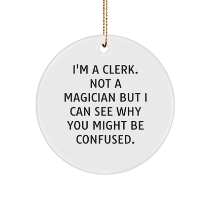 Clerk Gifts from Friends and Family, I'm A Clerk. Not A Magician But I Can See Why You Might Be Confused., Circle Ornament for Christmas, Unique Clerk Circle Ornament - Victory Thru Vision 
