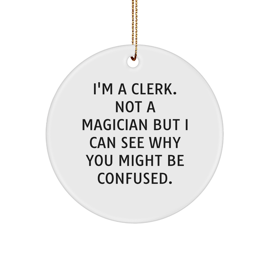 Clerk Gifts from Friends and Family, I'm A Clerk. Not A Magician But I Can See Why You Might Be Confused., Circle Ornament for Christmas, Unique Clerk Circle Ornament - Victory Thru Vision 