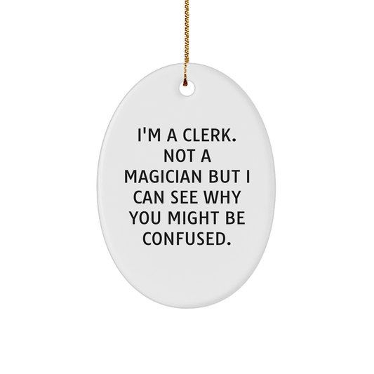 Clerk Gifts from Friends, Oval Ornament with Quote: 'I'm A Clerk. Not A Magician But I Can See Why You Might Be Confused.' for Clerk, Christmas Unique Gifts - Victory Thru Vision 