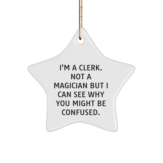 Clerks' Star Ornament Gifts from Friends and Family, I'm A Clerk. Not A Magician But I Can See Why You Might Be Confused., Christmas Unique Gifts - Victory Thru Vision 