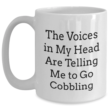 Cobbling Gifts from Friends, Unique Graduation White Coffee Mug with Funny Quote, 'The Voices In My Head Are Telling Me To Go Cobbling', 11oz or 15oz Capacity - Victory Thru Vision