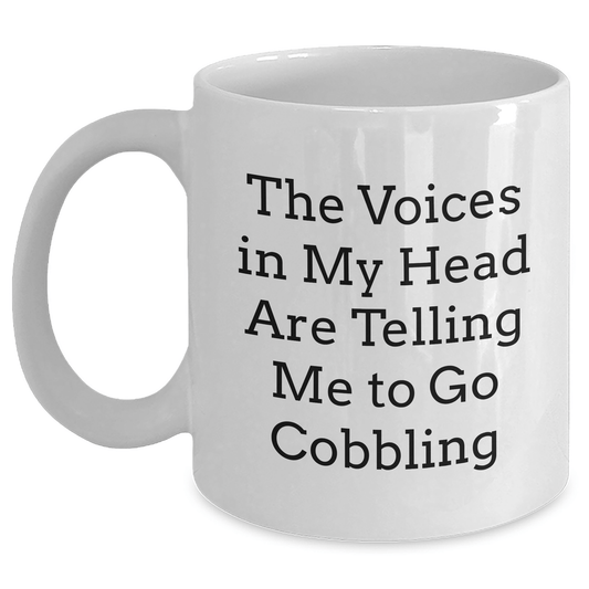 Cobbling Gifts from Friends, Unique Graduation White Coffee Mug with Funny Quote, 'The Voices In My Head Are Telling Me To Go Cobbling', 11oz or 15oz Capacity - Victory Thru Vision