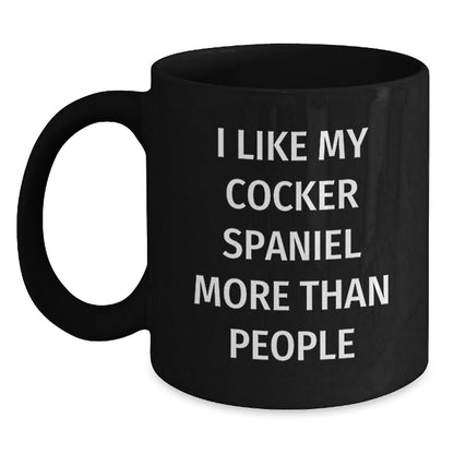 Cocker Spaniel Dog Lovers Funny Coffee Mug, Gifts from Family for Friends' Birthday, I Like My Cocker Spaniel More Than People Quote, Black 11oz - 15oz Ceramic Mug - Victory Thru Vision