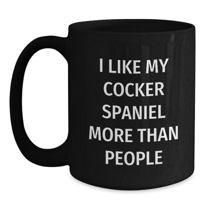 Cocker Spaniel Dog Lovers Funny Coffee Mug, Gifts from Family for Friends' Birthday, I Like My Cocker Spaniel More Than People Quote, Black 11oz - 15oz Ceramic Mug - Victory Thru Vision