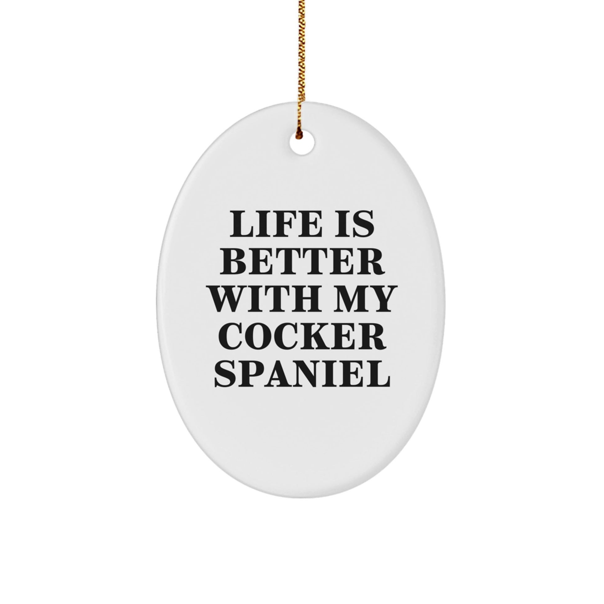Cocker Spaniel Dog Oval Ornament Gifts from Friends to Family with Funny Quote Life Is Better With My Cocker Spaniel - Victory Thru Vision