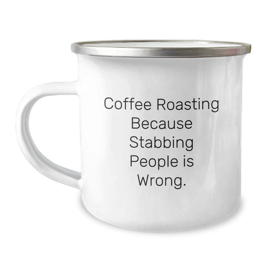 Coffee Roasting Camping Mug, Funny Gift for Coffee Lovers, 'Coffee Roasting Because Stabbing People Is Wrong.' Quote, Perfect Graduation Unique Gifts from Friends, Family, or Coworkers - Victory Thru Vision