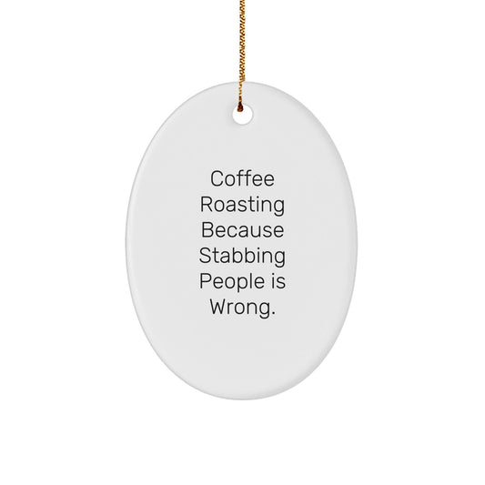 Coffee Roasting Gifts for Men, Funny Oval Ornament from Friends, 'Coffee Roasting Because Stabbing People Is Wrong.' Quote, Perfect for Christmas Unique Gifts - Victory Thru Vision