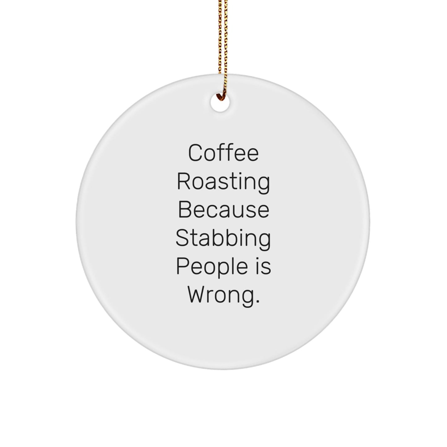 Coffee Roasting Gifts from Friends - Circle Ornament with Funny Quote, 'Coffee Roasting Because Stabbing People Is Wrong.' for Christmas - Gifts for Coffee Roasting Enthusiasts - Victory Thru Vision