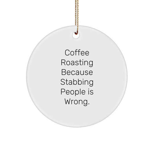 Coffee Roasting Gifts from Friends - Circle Ornament with Funny Quote, 'Coffee Roasting Because Stabbing People Is Wrong.' for Christmas - Gifts for Coffee Roasting Enthusiasts - Victory Thru Vision