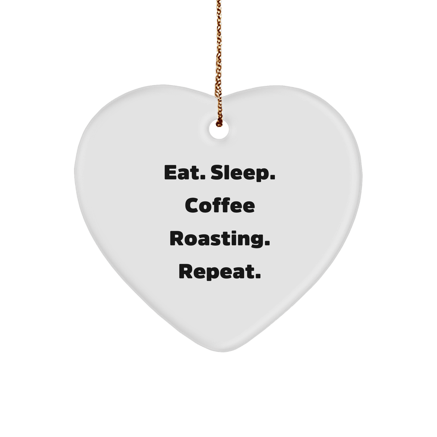 Coffee Roasting Heart Ornament, Eat. Sleep. Coffee Roasting. Repeat. Gifts for Coffee Roasting Lovers, Funny Quote, Christmas Decor, White Heart Shaped, Durable MDF, High - Gloss Plastic Finish - Victory Thru Vision