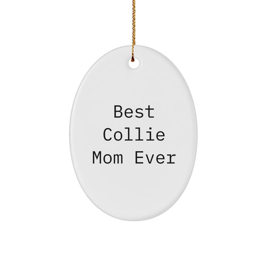 Collie Dog Gifts from Best Collie Mom Ever for Her - Oval Ornament, Funny Quote, White Color, Christmas Unique Gifts - Victory Thru Vision