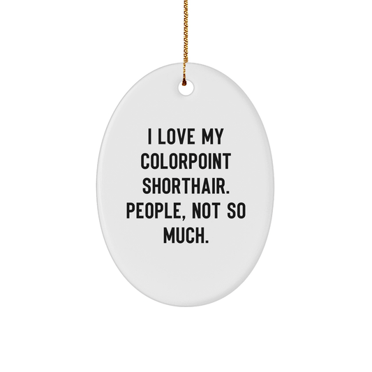 Colorpoint Shorthair Cat Gifts from Friends for Christmas Unique Oval Ornaments - 'I Love My Colorpoint Shorthair. People, Not So Much.' - Victory Thru Vision