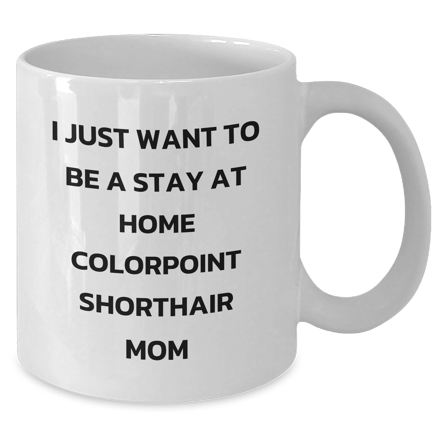 Colorpoint Shorthair Cat Mom Funny Gifts from Men to Dad on Father's Day - I Just Want To Be A Stay At Home Colorpoint Shorthair Mom Quote White Coffee Mug - Victory Thru Vision 