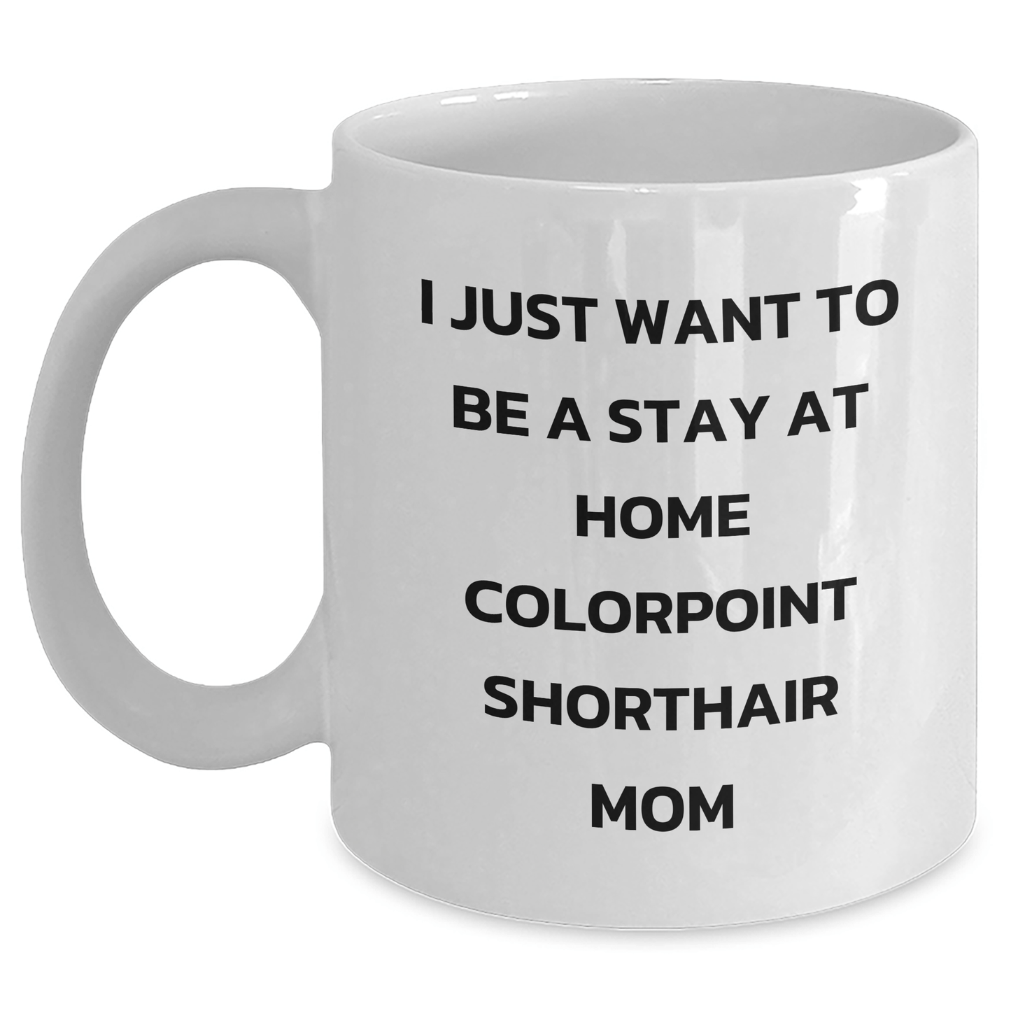 Colorpoint Shorthair Cat Mom Funny Gifts from Men to Dad on Father's Day - I Just Want To Be A Stay At Home Colorpoint Shorthair Mom Quote White Coffee Mug - Victory Thru Vision 