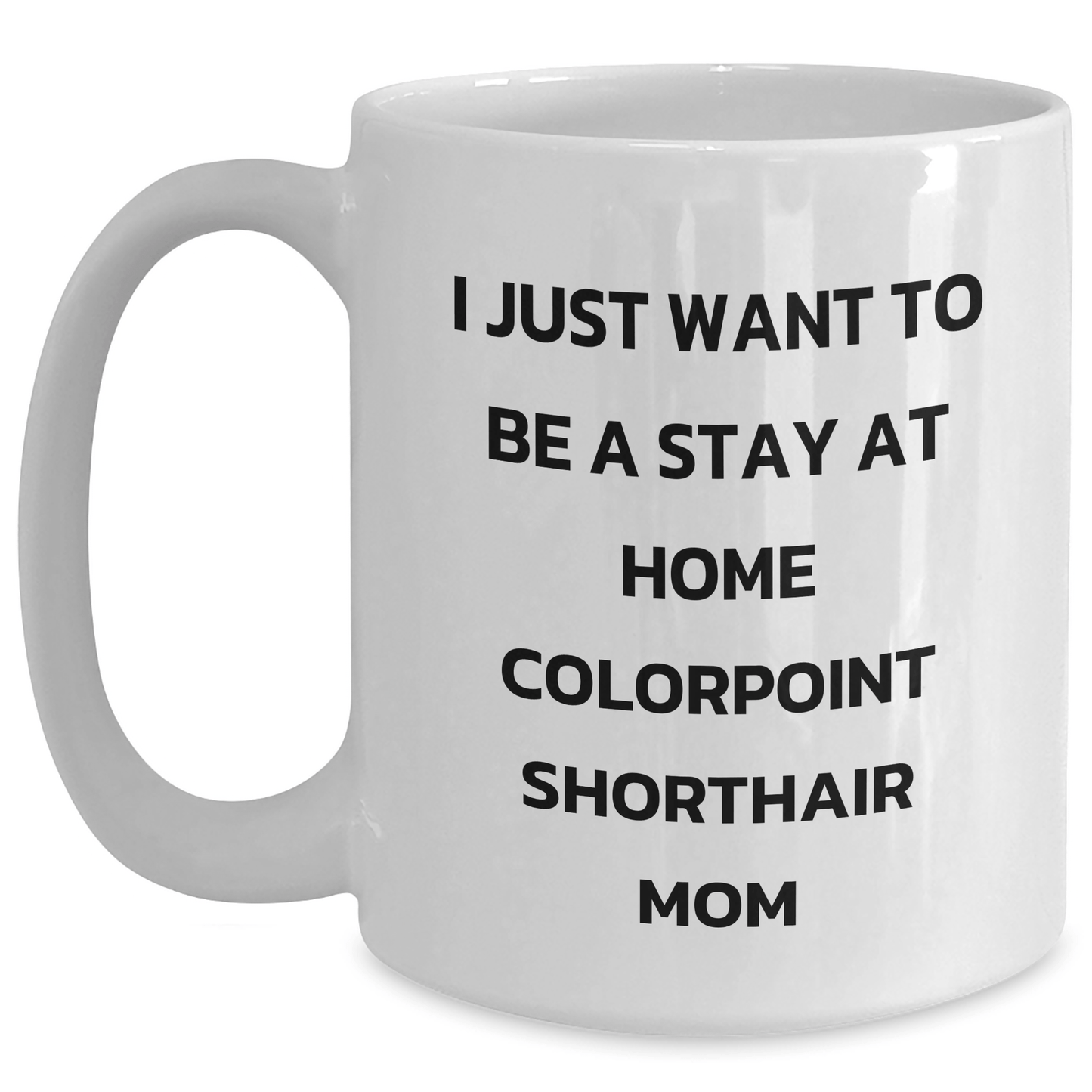 Colorpoint Shorthair Cat Mom Funny Gifts from Men to Dad on Father's Day - I Just Want To Be A Stay At Home Colorpoint Shorthair Mom Quote White Coffee Mug - Victory Thru Vision 