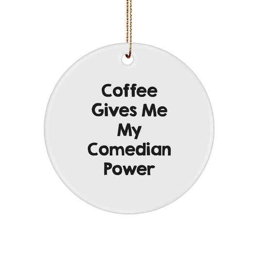 Comedian Gifts from Friends, Funny Circle Ornament for Christmas - 'Coffee Gives Me My Comedian Power' Quote - Victory Thru Vision