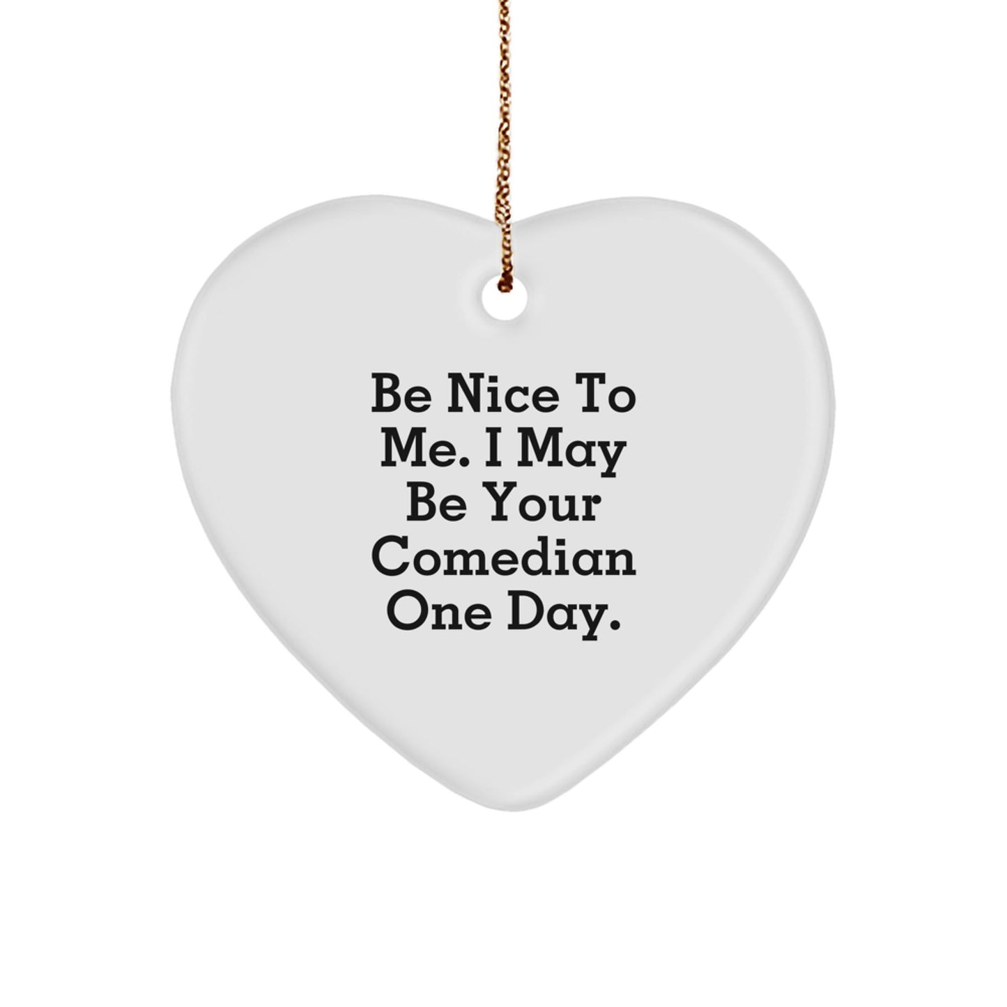 Comedian Gifts from Friends, Funny Heart Ornament with Inspirational Quote 'Be Nice To Me. I May Be Your Comedian One Day.', Christmas Unique Gifts for Men or Women - Victory Thru Vision