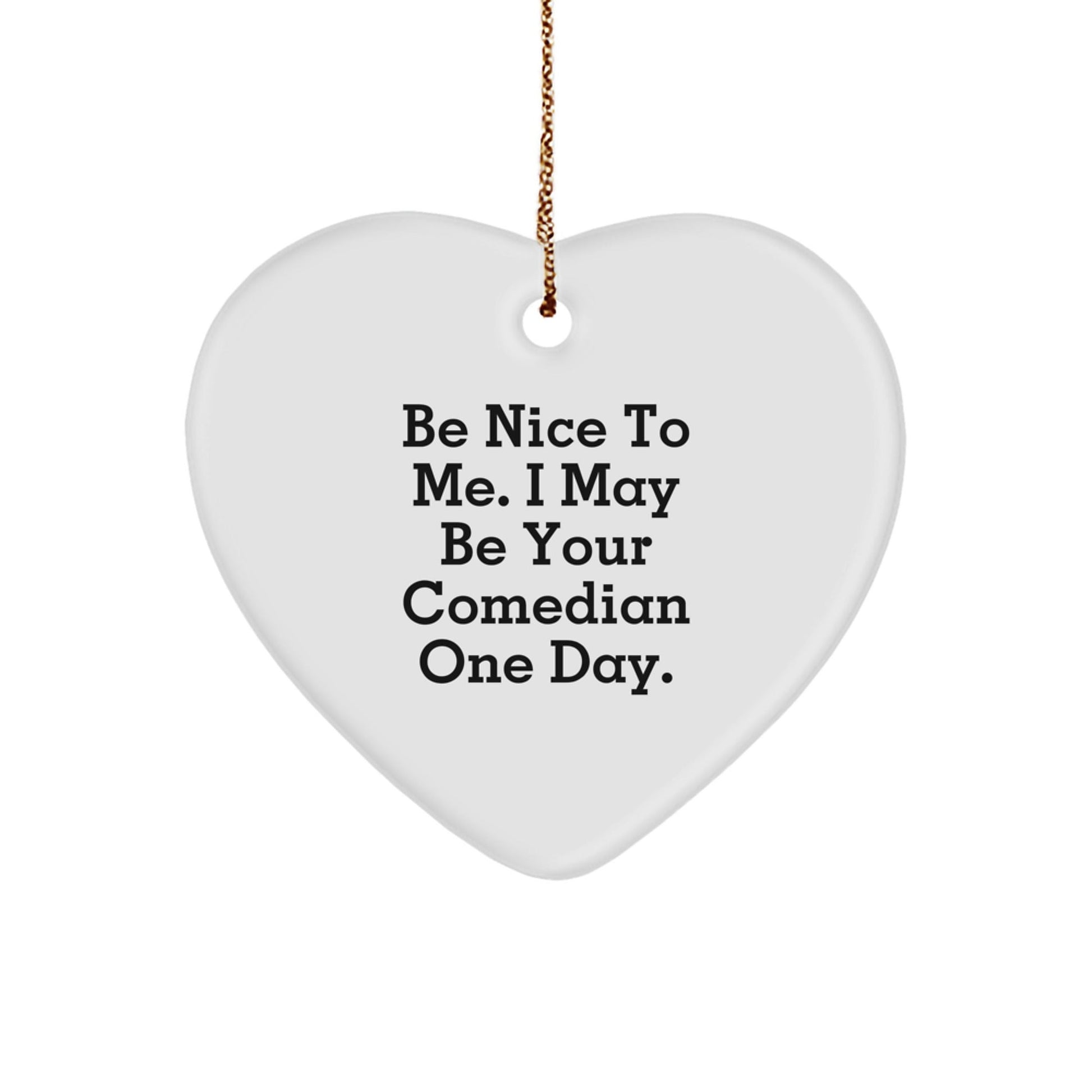 Comedian Gifts from Friends, Funny Heart Ornament with Inspirational Quote 'Be Nice To Me. I May Be Your Comedian One Day.', Christmas Unique Gifts for Men or Women - Victory Thru Vision
