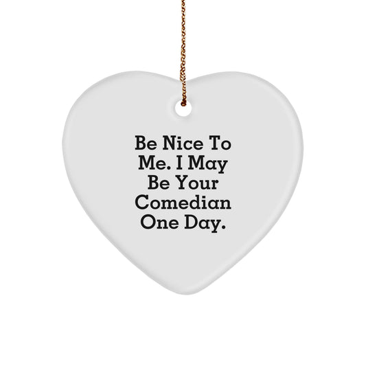 Comedian Gifts from Friends, Funny Heart Ornament with Inspirational Quote 'Be Nice To Me. I May Be Your Comedian One Day.', Christmas Unique Gifts for Men or Women - Victory Thru Vision