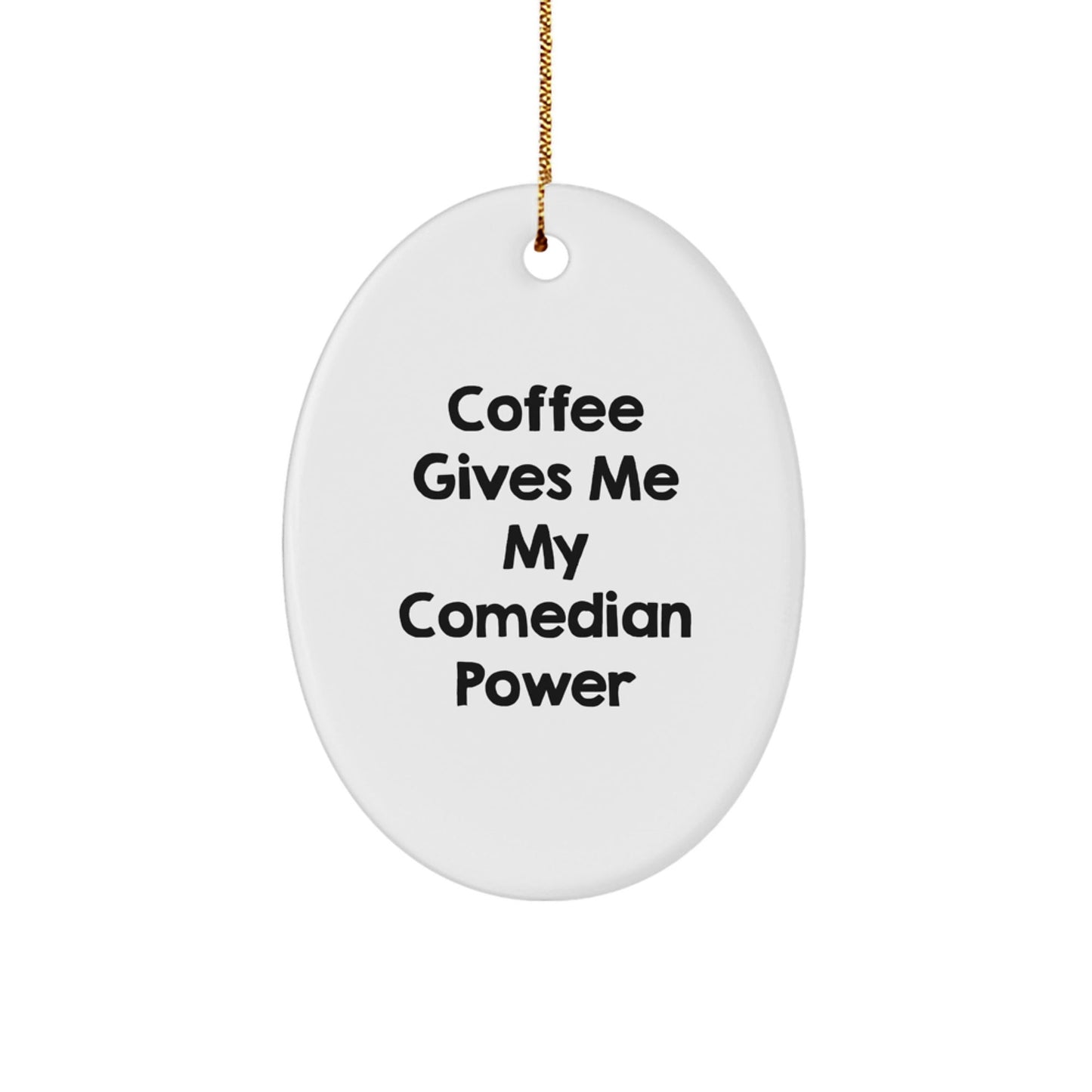 Comedian Gifts from Friends, Funny Oval Ornament with 'Coffee Gives Me My Comedian Power' Quote, Christmas Unique Gifts for Comedians, Oval Ornament - Victory Thru Vision
