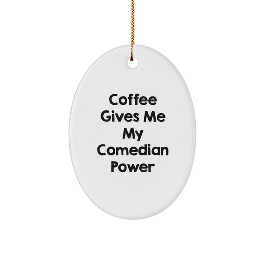 Comedian Gifts from Friends, Funny Oval Ornament with 'Coffee Gives Me My Comedian Power' Quote, Christmas Unique Gifts for Comedians, Oval Ornament - Victory Thru Vision
