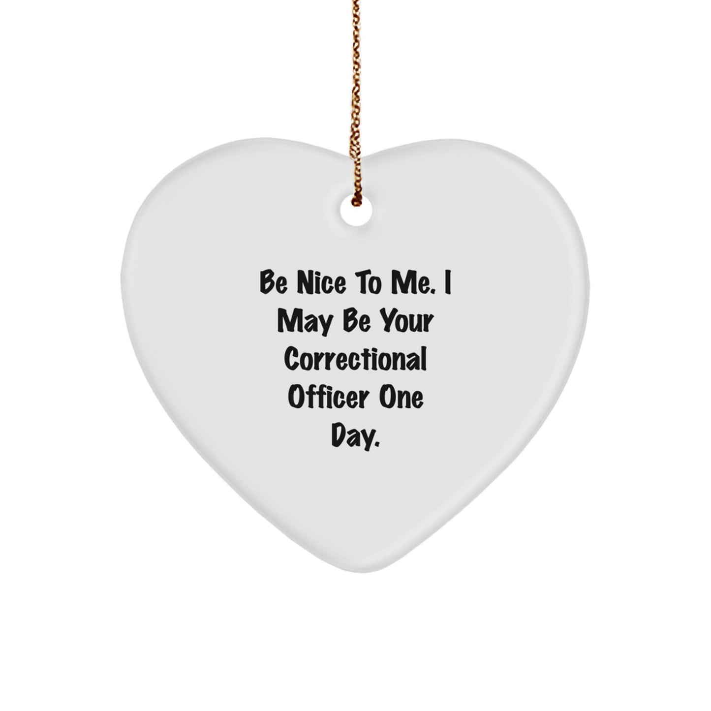 Correctional Officer Gifts, Be Nice To Me. I May Be Your Correctional Officer One Day., Funny Heart Ornament for Christmas - Victory Thru Vision