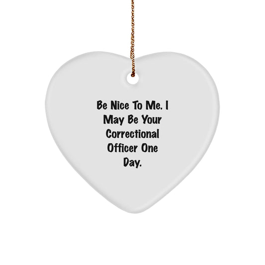 Correctional Officer Gifts, Be Nice To Me. I May Be Your Correctional Officer One Day., Funny Heart Ornament for Christmas - Victory Thru Vision