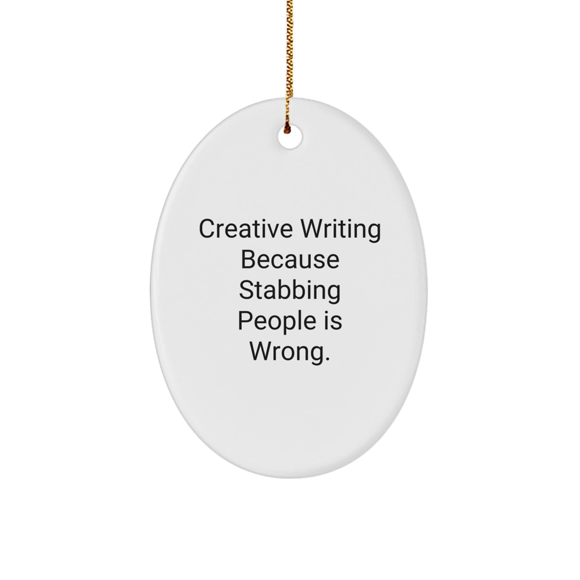 Creative Writing Gifts, Oval Ornament with Funny Quote, 'Creative Writing Because Stabbing People Is Wrong.' - Gifts for Creative Writing Enthusiasts from Friends, Coworkers, or Family for Christmas - Victory Thru Vision