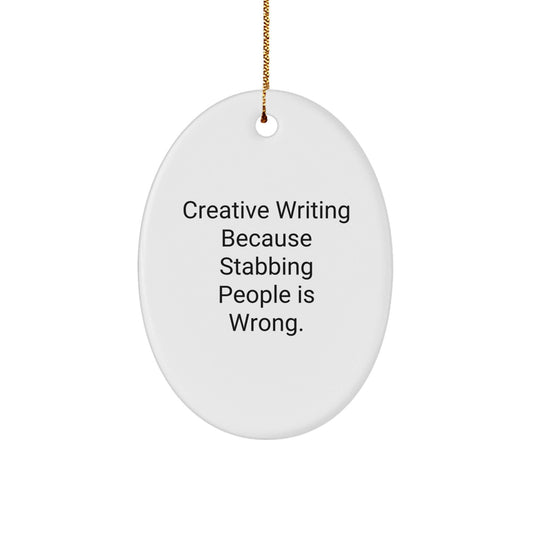 Creative Writing Gifts, Oval Ornament with Funny Quote, 'Creative Writing Because Stabbing People Is Wrong.' - Gifts for Creative Writing Enthusiasts from Friends, Coworkers, or Family for Christmas - Victory Thru Vision